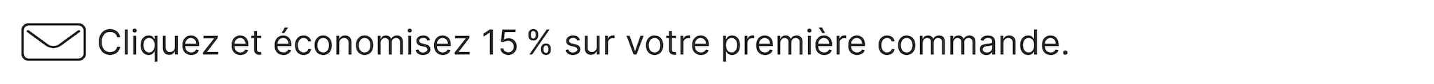 Inscrivez-vous & économisez 15% sur votre 1er achat, hors promo